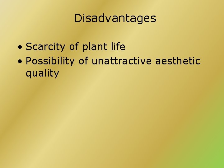 Disadvantages • Scarcity of plant life • Possibility of unattractive aesthetic quality 