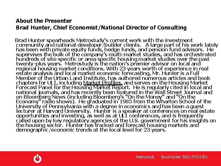 About the Presenter Brad Hunter, Chief Economist/National Director of Consulting Brad Hunter spearheads Metrostudy’s