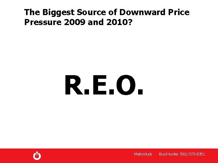 The Biggest Source of Downward Price Pressure 2009 and 2010? R. E. O. Metrostudy