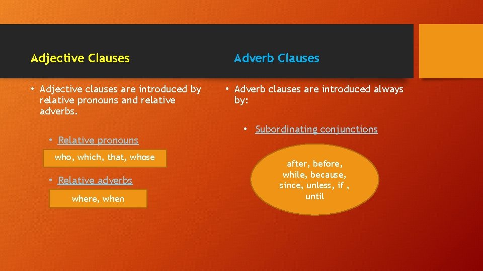 Adjective Clauses • Adjective clauses are introduced by relative pronouns and relative adverbs. •