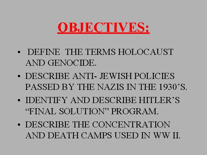 OBJECTIVES: • DEFINE THE TERMS HOLOCAUST AND GENOCIDE. • DESCRIBE ANTI- JEWISH POLICIES PASSED