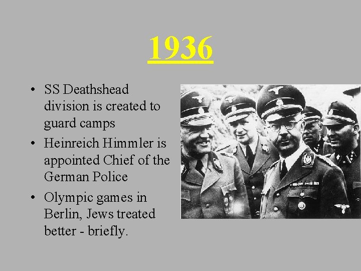1936 • SS Deathshead division is created to guard camps • Heinreich Himmler is