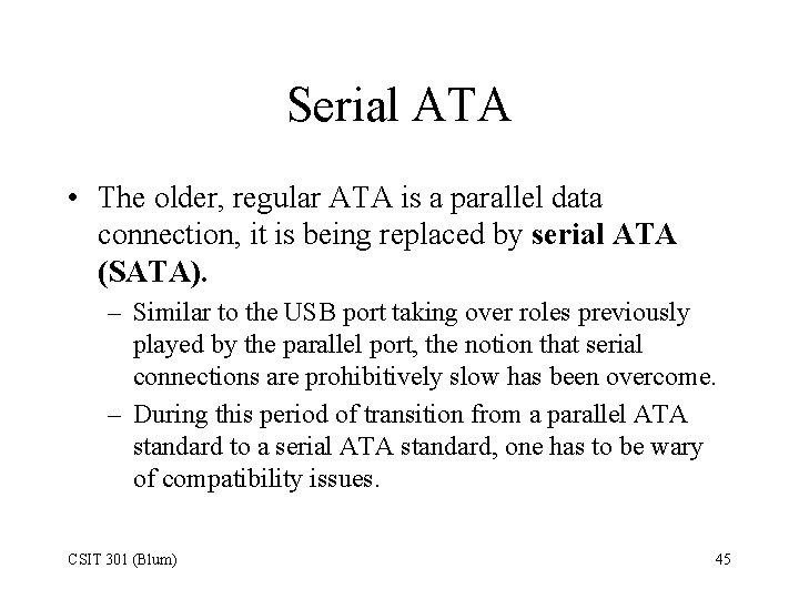 Serial ATA • The older, regular ATA is a parallel data connection, it is