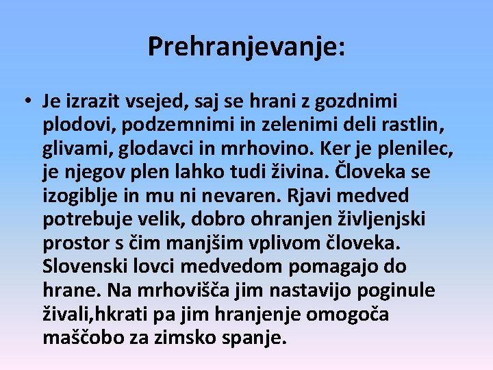 Prehranjevanje: • Je izrazit vsejed, saj se hrani z gozdnimi plodovi, podzemnimi in zelenimi