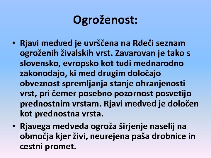 Ogroženost: • Rjavi medved je uvrščena na Rdeči seznam ogroženih živalskih vrst. Zavarovan je