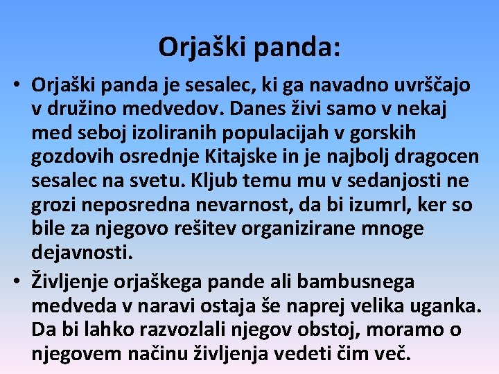 Orjaški panda: • Orjaški panda je sesalec, ki ga navadno uvrščajo v družino medvedov.