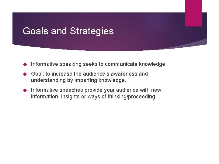 Goals and Strategies Informative speaking seeks to communicate knowledge. Goal: to increase the audience’s
