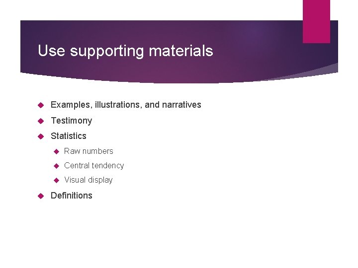 Use supporting materials Examples, illustrations, and narratives Testimony Statistics Raw numbers Central tendency Visual