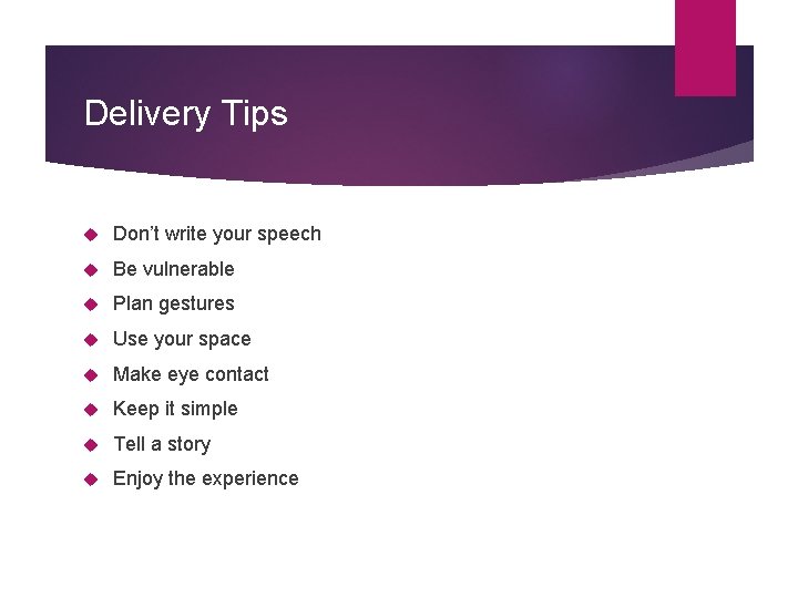 Delivery Tips Don’t write your speech Be vulnerable Plan gestures Use your space Make