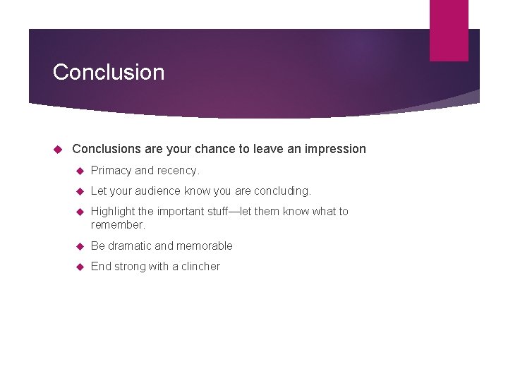 Conclusions are your chance to leave an impression Primacy and recency. Let your audience