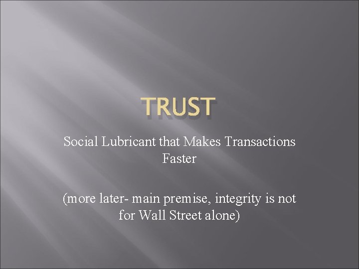 TRUST Social Lubricant that Makes Transactions Faster (more later- main premise, integrity is not
