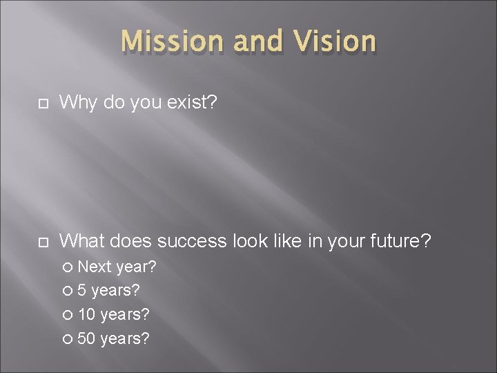Mission and Vision Why do you exist? What does success look like in your
