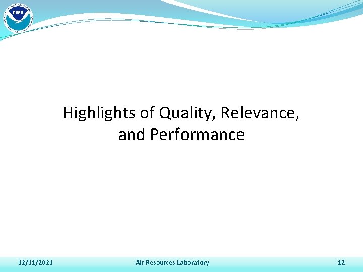 Highlights of Quality, Relevance, and Performance 12/11/2021 Air Resources Laboratory 12 