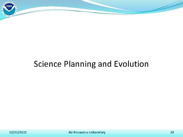 Science Planning and Evolution 12/11/2021 Air Resources Laboratory 29 