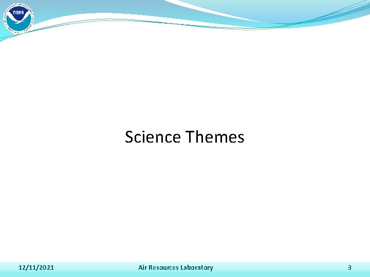 Science Themes 12/11/2021 Air Resources Laboratory 3 