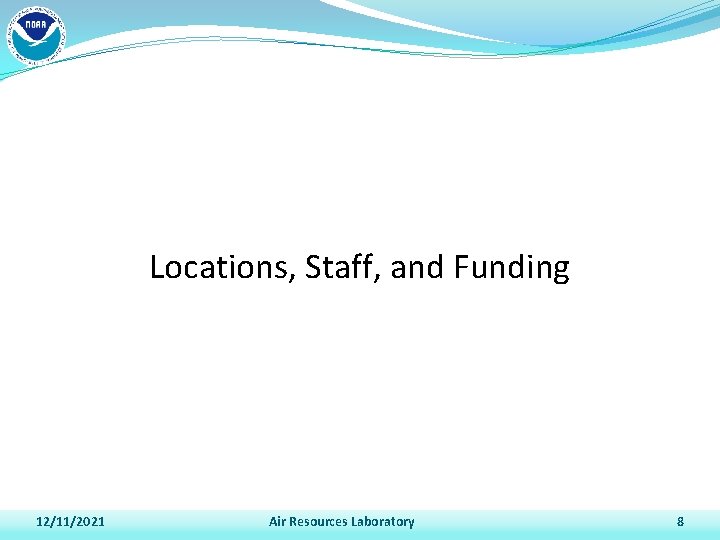 Locations, Staff, and Funding 12/11/2021 Air Resources Laboratory 8 