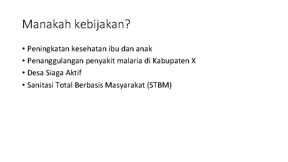 Manakah kebijakan? • Peningkatan kesehatan ibu dan anak • Penanggulangan penyakit malaria di Kabupaten