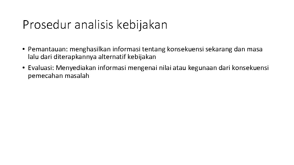 Prosedur analisis kebijakan • Pemantauan: menghasilkan informasi tentang konsekuensi sekarang dan masa lalu dari