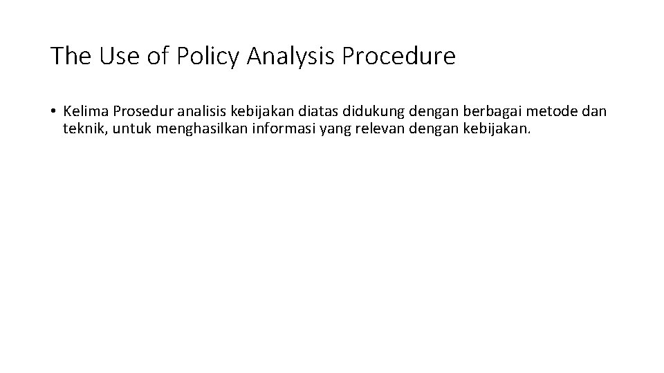The Use of Policy Analysis Procedure • Kelima Prosedur analisis kebijakan diatas didukung dengan
