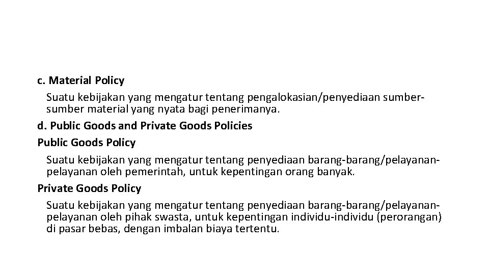 c. Material Policy Suatu kebijakan yang mengatur tentang pengalokasian/penyediaan sumber material yang nyata bagi