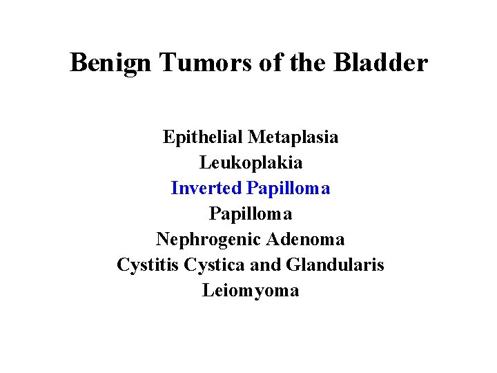 Benign Tumors of the Bladder Epithelial Metaplasia Leukoplakia Inverted Papilloma Nephrogenic Adenoma Cystitis Cystica