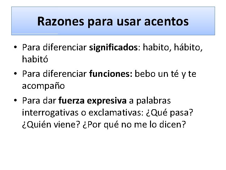 Razones para usar acentos • Para diferenciar significados: habito, hábito, habitó • Para diferenciar