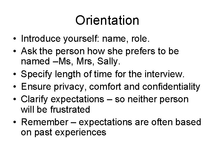 Orientation • Introduce yourself: name, role. • Ask the person how she prefers to