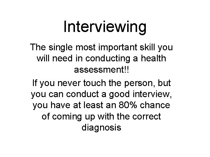 Interviewing The single most important skill you will need in conducting a health assessment!!