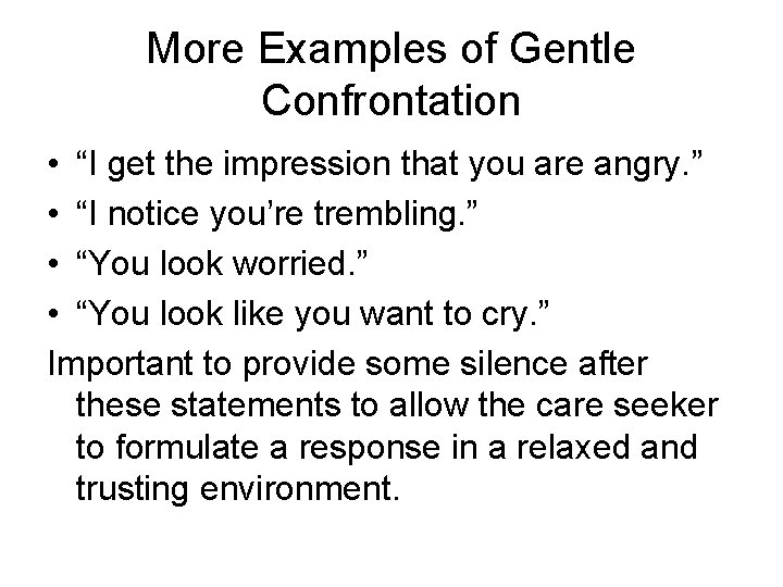 More Examples of Gentle Confrontation • “I get the impression that you are angry.