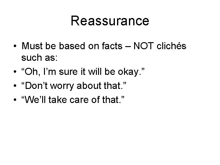Reassurance • Must be based on facts – NOT clichés such as: • “Oh,