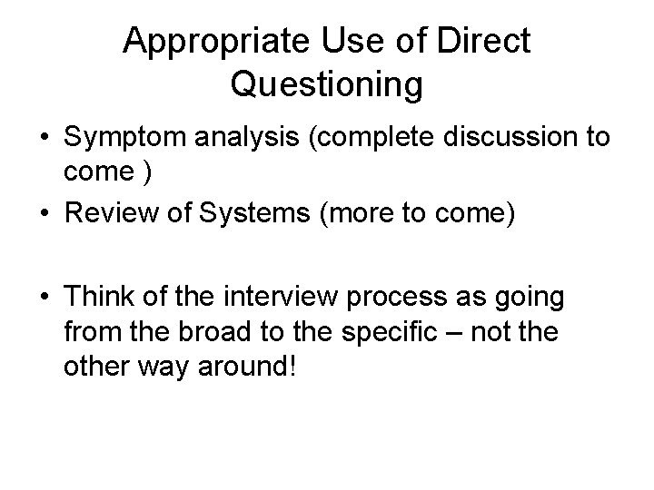 Appropriate Use of Direct Questioning • Symptom analysis (complete discussion to come ) •