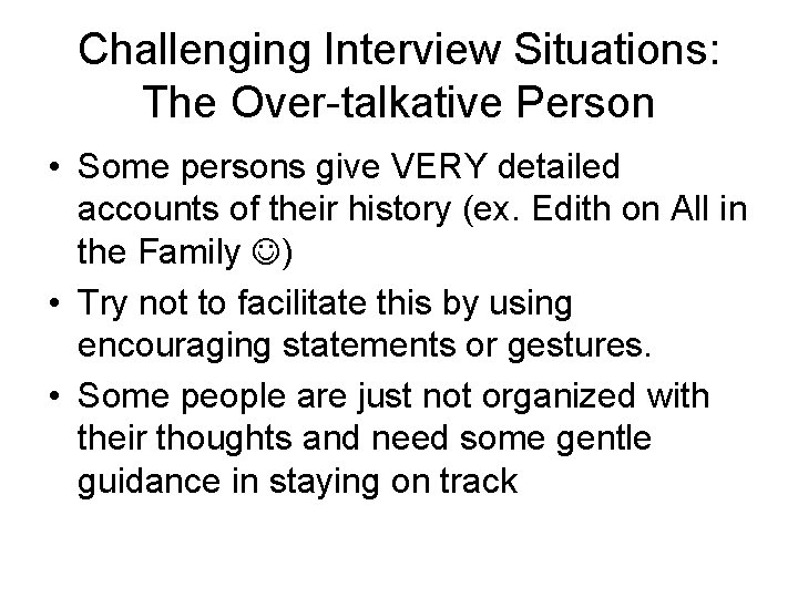 Challenging Interview Situations: The Over-talkative Person • Some persons give VERY detailed accounts of
