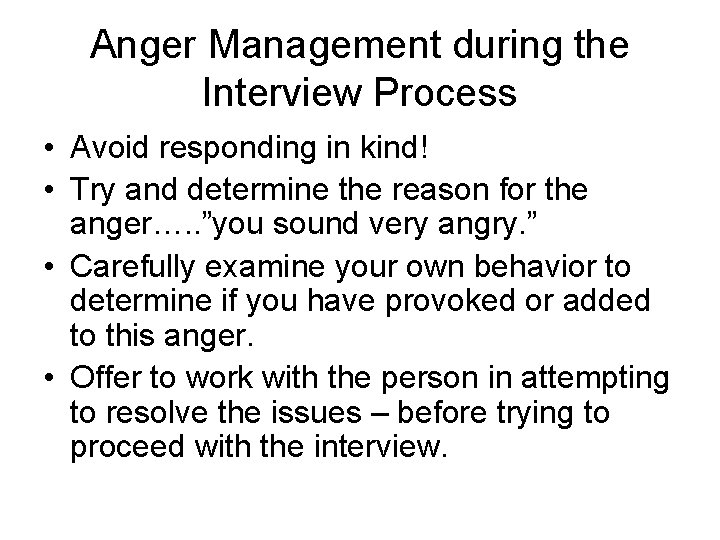 Anger Management during the Interview Process • Avoid responding in kind! • Try and