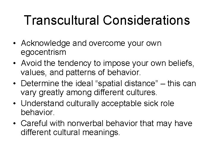 Transcultural Considerations • Acknowledge and overcome your own egocentrism • Avoid the tendency to