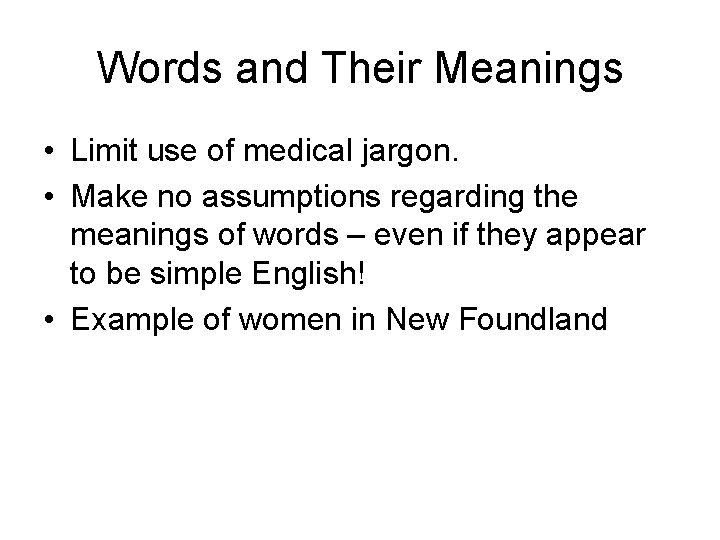 Words and Their Meanings • Limit use of medical jargon. • Make no assumptions