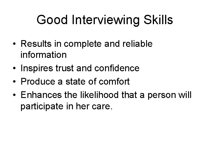 Good Interviewing Skills • Results in complete and reliable information • Inspires trust and