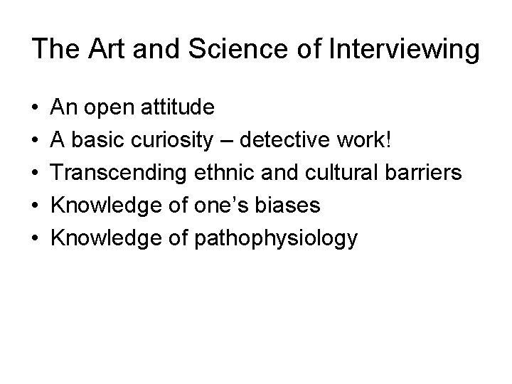 The Art and Science of Interviewing • • • An open attitude A basic