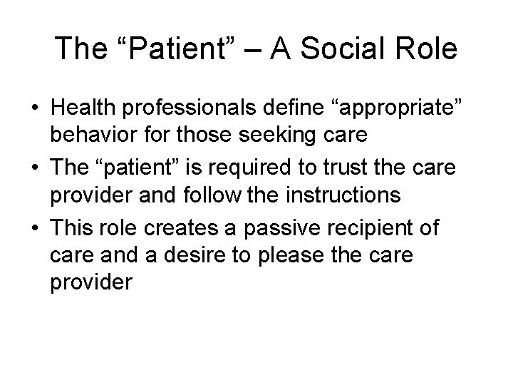 The “Patient” – A Social Role • Health professionals define “appropriate” behavior for those