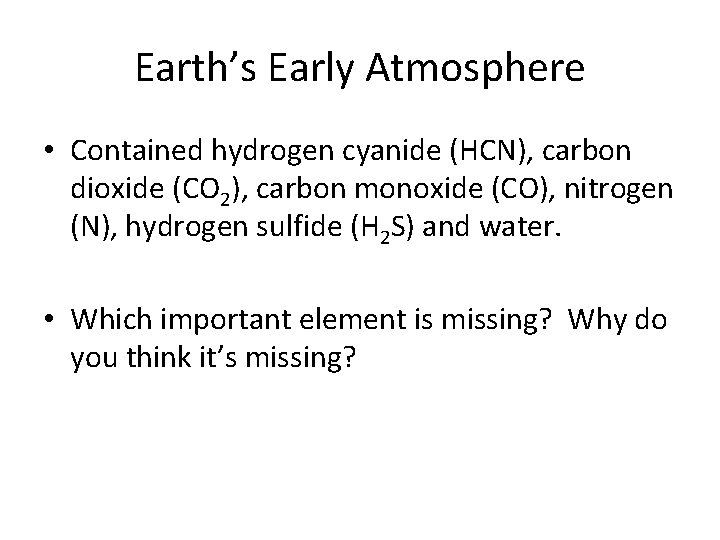Earth’s Early Atmosphere • Contained hydrogen cyanide (HCN), carbon dioxide (CO 2), carbon monoxide