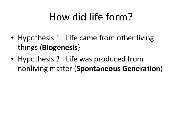 How did life form? • Hypothesis 1: Life came from other living things (Biogenesis)