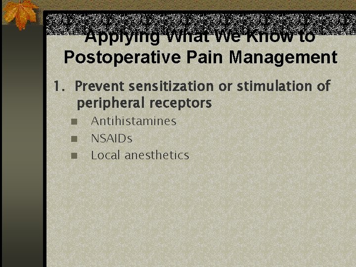 Applying What We Know to Postoperative Pain Management 1. Prevent sensitization or stimulation of