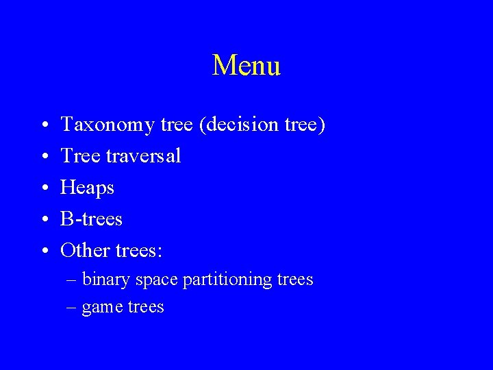 Menu • • • Taxonomy tree (decision tree) Tree traversal Heaps B-trees Other trees: