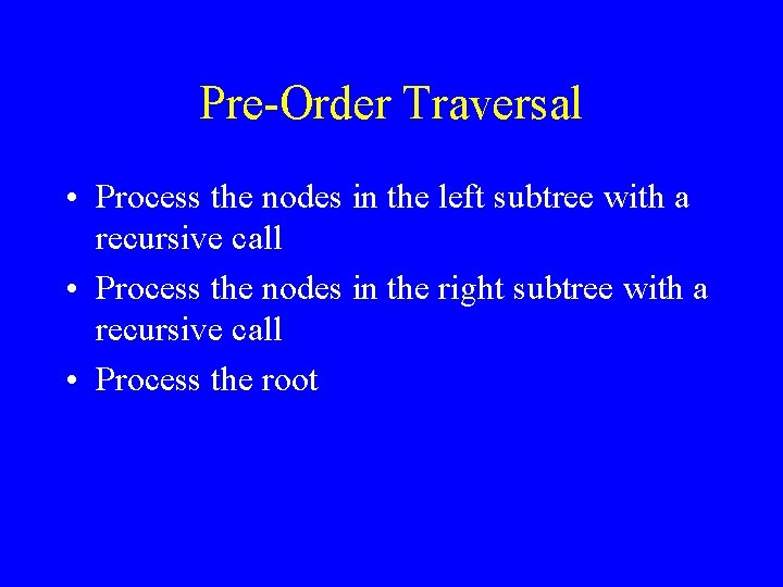 Pre-Order Traversal • Process the nodes in the left subtree with a recursive call