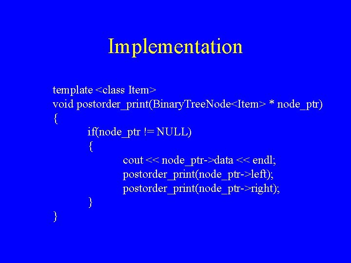 Implementation template <class Item> void postorder_print(Binary. Tree. Node<Item> * node_ptr) { if(node_ptr != NULL)