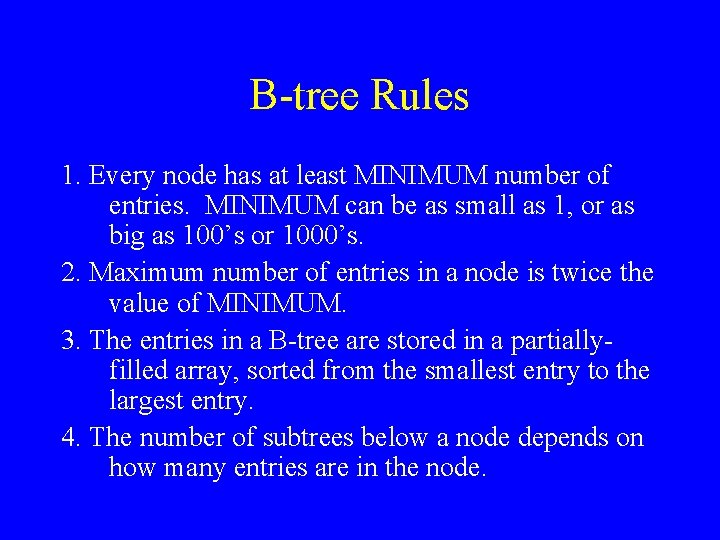 B-tree Rules 1. Every node has at least MINIMUM number of entries. MINIMUM can