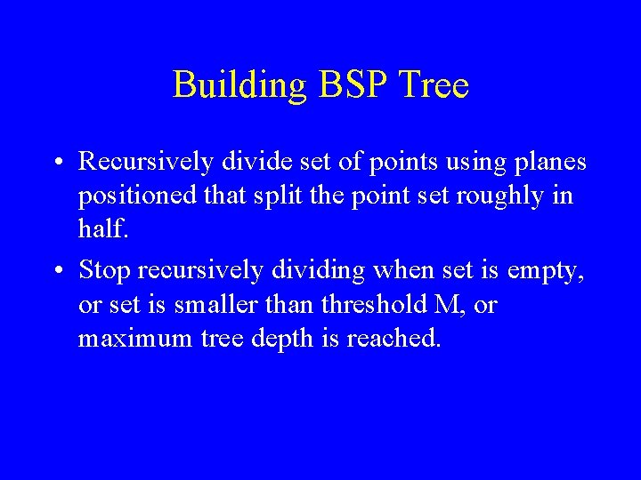 Building BSP Tree • Recursively divide set of points using planes positioned that split