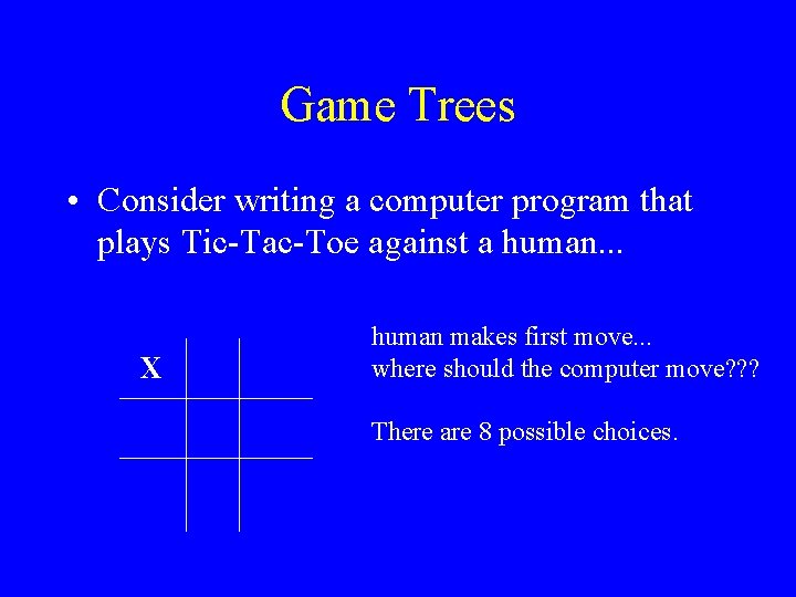 Game Trees • Consider writing a computer program that plays Tic-Tac-Toe against a human.