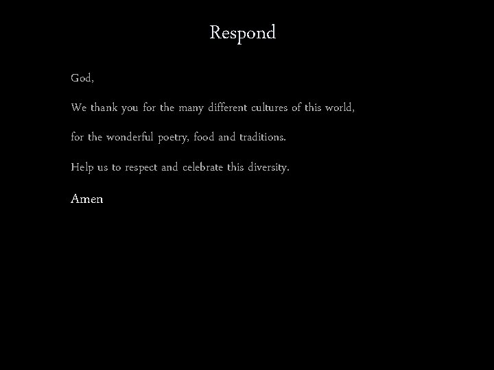 Respond God, We thank you for the many different cultures of this world, for