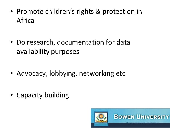  • Promote children’s rights & protection in Africa • Do research, documentation for