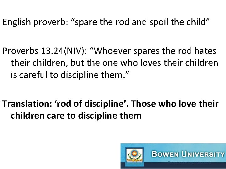 English proverb: “spare the rod and spoil the child” Proverbs 13. 24(NIV): “Whoever spares